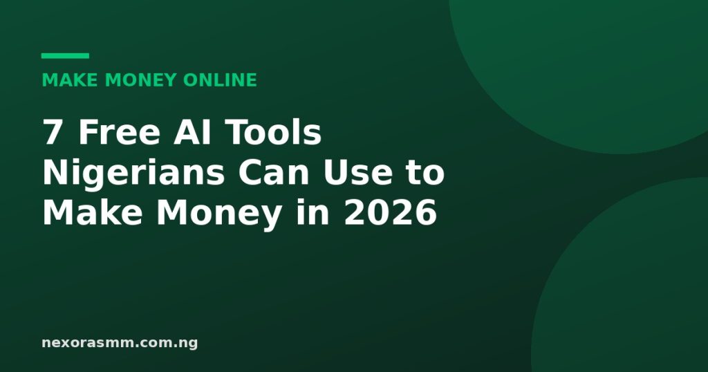 Cover graphic for the article: 7 Free AI Tools Nigerians Can Use to Make Money in 2026